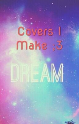 Covers I Make! ;3