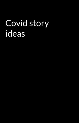 Covid story ideas