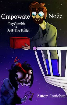 Crapowate Noże || PsyGambit x Jeff The Killer |Zawieszone|