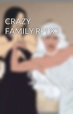 CRAZY FAMILY RP! X3