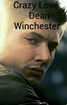 Crazy Love   Dean Winchester 