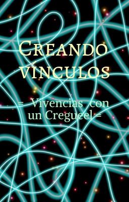 Creando vínculos =Vivencias Con Un Cregueel=