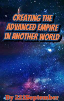 Creating the advanced Empire in Another World (Male & Sis Reader X Anime Cross) 