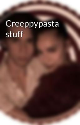 Creeppypasta stuff