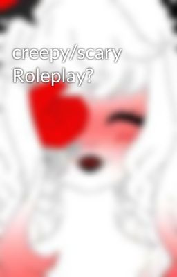 creepy/scary Roleplay?