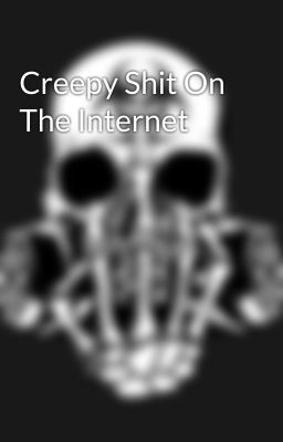 Creepy Shit On The Internet