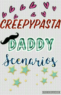 『 Creepypasta Daddy scenarios 』