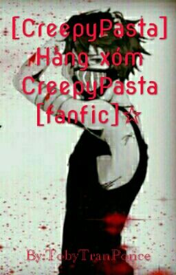 [CreepyPasta] Hàng xóm CreepyPasta [fanfic]☆