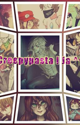  ^^ Creepypasta I Ja ^^