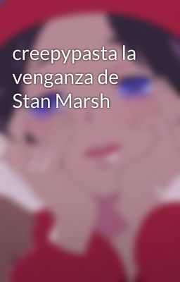 creepypasta la venganza de Stan Marsh 