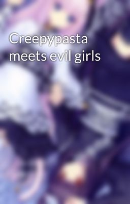 Creepypasta meets evil girls