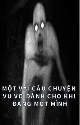 {CREEPYPASTA} MỘT VÀI CÂU CHUYỆN VU VƠ DÀNH CHO KHI ĐANG MỘT MÌNH