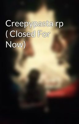 Creepypasta rp ( Closed For Now)