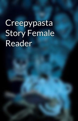 Creepypasta Story Female Reader