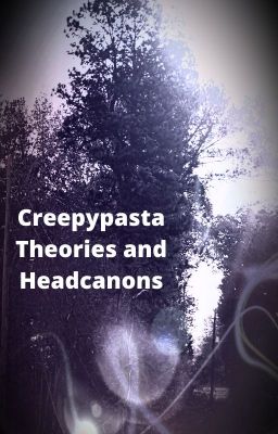 Creepypasta Theories and Headcanons