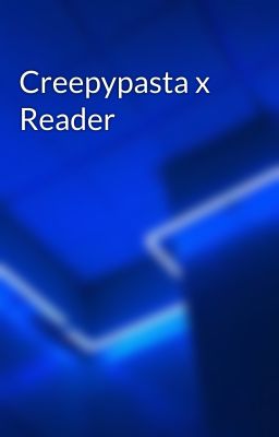 Creepypasta x Reader