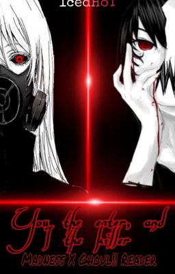 Creepypasta : You The Eater, And I The Killer (Madness X Ghoul!! Reader)