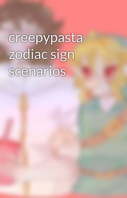 creepypasta zodiac sign scenarios