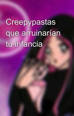 Creepypastas que arruinarían tu infancia