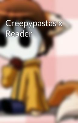 Creepypastas x Reader