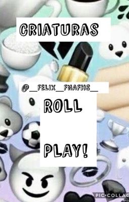 Criaturas---ROLL PLAY---@_FELIX_FNAFHS_