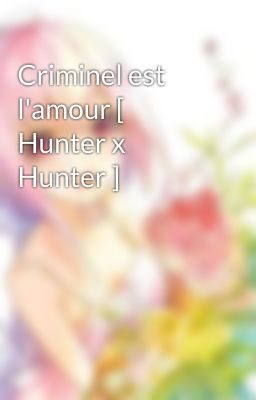 Criminel est l'amour [ Hunter x Hunter ]