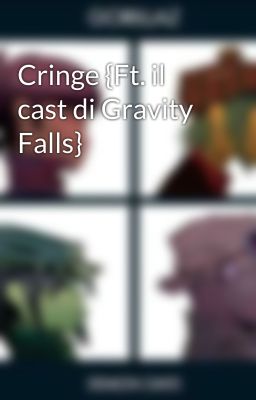 Cringe {Ft. il cast di Gravity Falls}