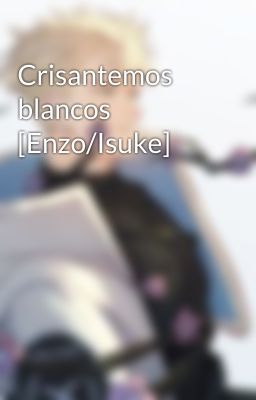 Crisantemos blancos [Enzo/Isuke]