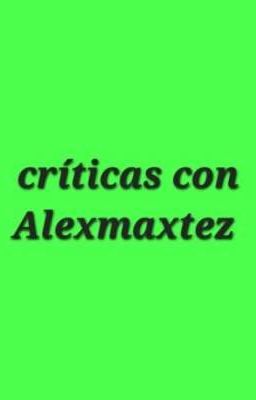 críticas con Alexmaxtez 