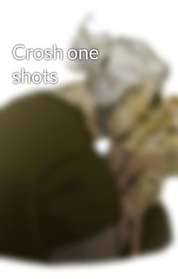 Crosh one shots