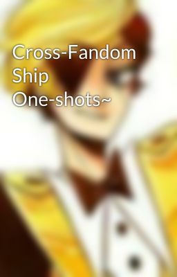Cross-Fandom Ship One-shots~