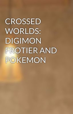 CROSSED WORLDS: DIGIMON FROTIER AND POKEMON