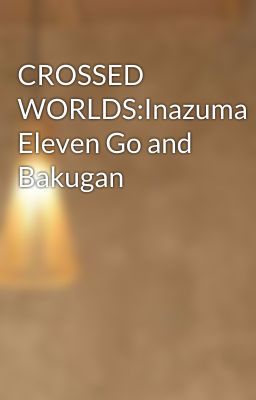 CROSSED WORLDS:Inazuma Eleven Go and Bakugan