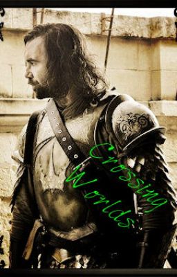 Crossing Worlds (A Sandor Clegane fanfiction.)