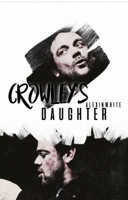 Crowley's Daughter (Supernatural Fanfiction~)