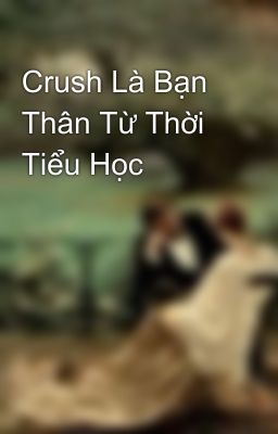 Crush Là Bạn Thân Từ Thời Tiểu Học