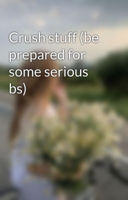 Crush stuff (be prepared for some serious bs)