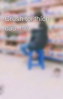 Crush tới thích câu..!^^