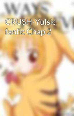 CRUSH-Yulsic fanfic Chap 2