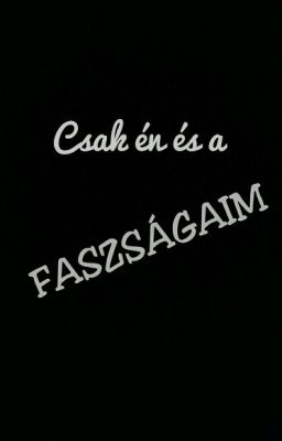 Csak én és a FASZSÁGAIM