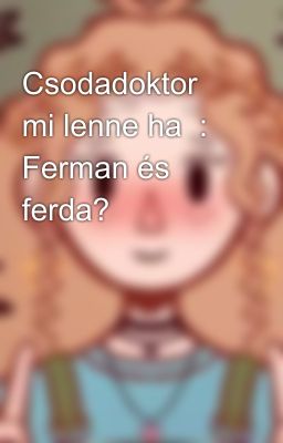 Csodadoktor mi lenne ha  : Ferman és ferda?