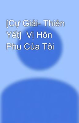 [Cự Giải- Thiên Yết]  Vị Hôn Phu Của Tôi