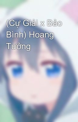 (Cự Giải x Bảo Bình) Hoang Tưởng