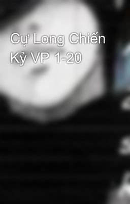 Cự Long Chiến Kỷ VP 1-20