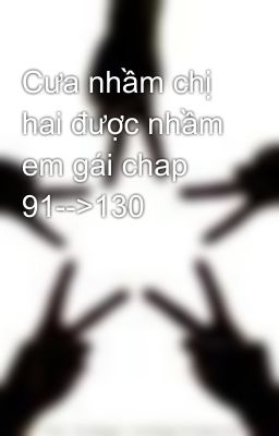 Cưa nhầm chị hai được nhầm em gái chap 91-->130