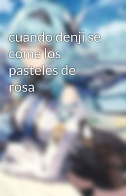 cuando denji se come los pasteles de rosa 