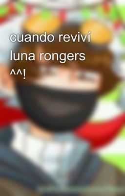 cuando reviví luna rongers ^^!