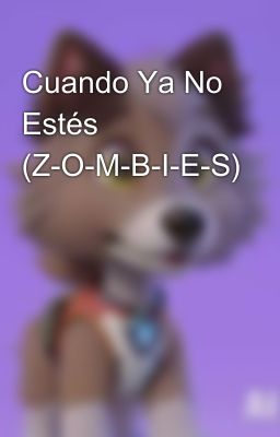 Cuando Ya No Estés (Z-O-M-B-I-E-S)