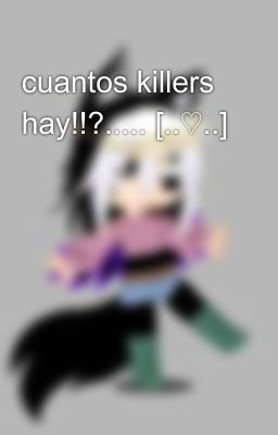 cuantos killers hay!!?..... [..♡..]