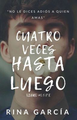 Cuatro veces hasta luego || P.E 0.5